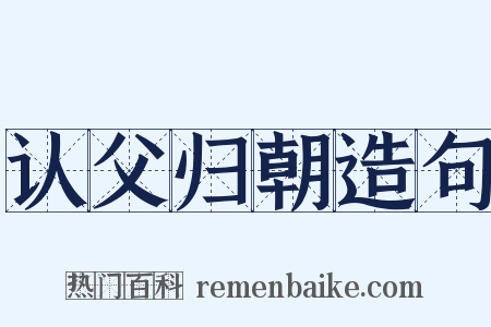 认父归朝造句是什么意思的图片